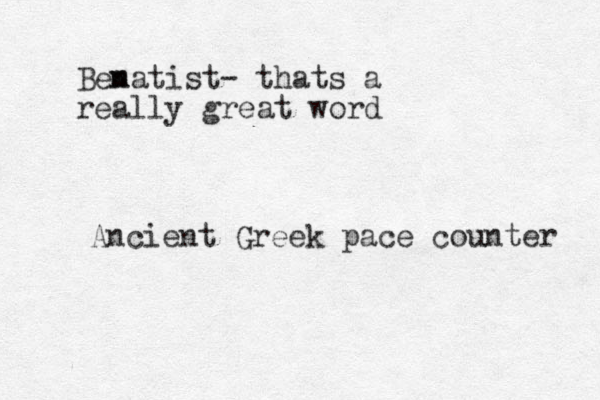 Ben matist- thats a really great word Ancient Greek pace counter 