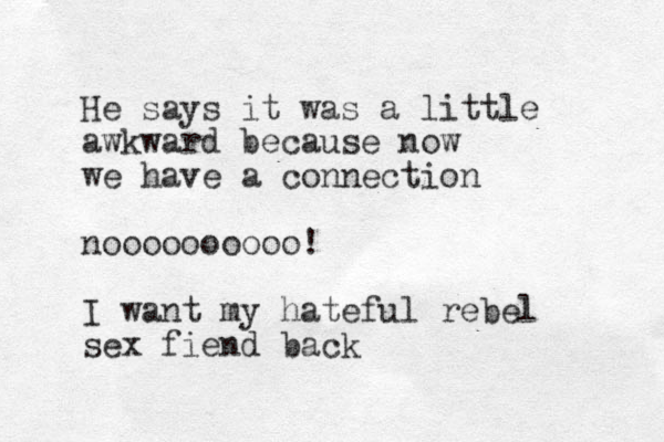 He says it was a little awkward because now we have a connection noooooooooo! I want my hateful rebel sex fiend back