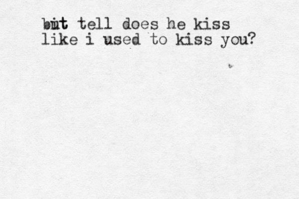bit ut tell does he kiss like i used to kiss you? 