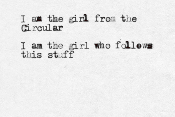 I am the girl from the Circular I am the girl who follows this stuff 