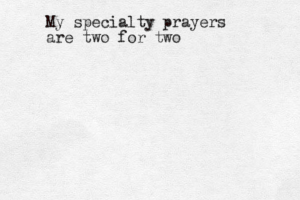 My specialty prayers are two for two 
