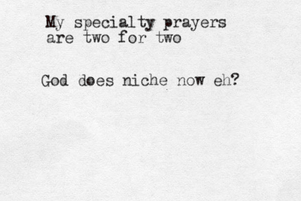 My specialty prayers are two for two God does niche now eh? 