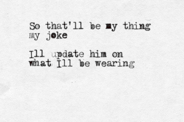 So that'll be my thing my joke Ill update him on what Ill be wearing