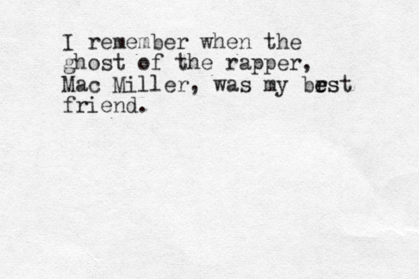 I remember when the ghost of the rapper, Mac Miller, was my brs e est friend. 