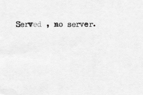 Served , no server.