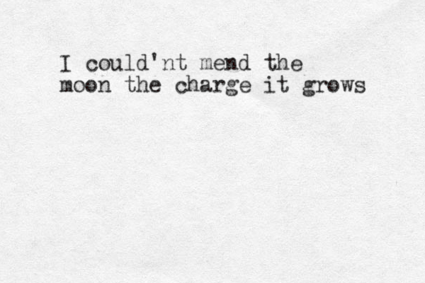 I could'nt mend the moon the charge it grows 
