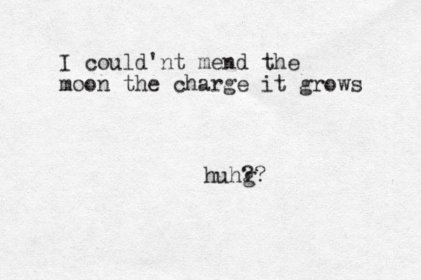 I could'nt mend the moon the charge it grows huhg ??