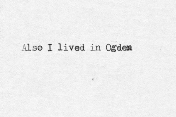 Also I lived in Ogden 
