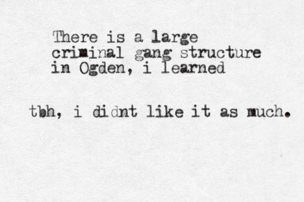 There is a large criminal gang structure in Ogden, i learned tbh, i didnt like it as much. 