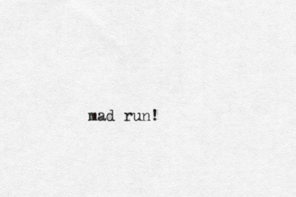 mad run! 