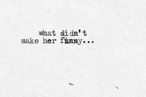 what didn't make her fi unny...