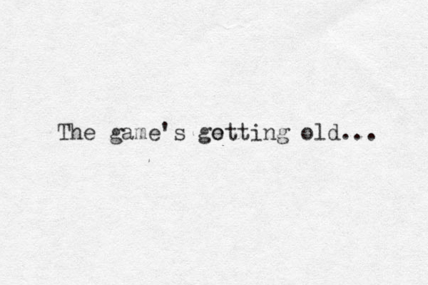 The game's go etting old... 