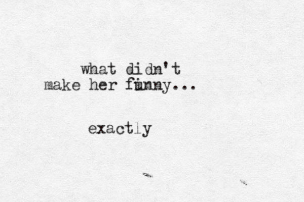 what didn't make her fi unny... exactly