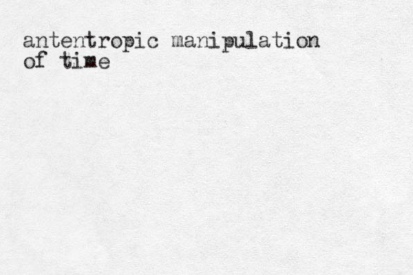 antentropic manipulation of time