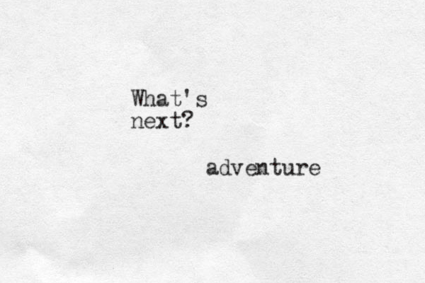 What's next? adventure