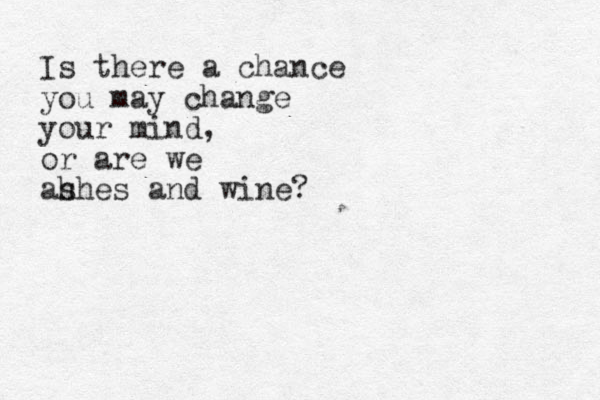 Is there a chance you may change your mind, or are we ah shes and wine?