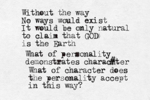 Without the way No ways would exist It would be only natural to claim that GOD is the Earth What of personality demonstrates charachter # # What of character does the personality accept in this way?