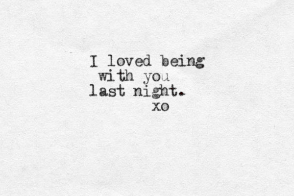 I loved being with you last night. xo