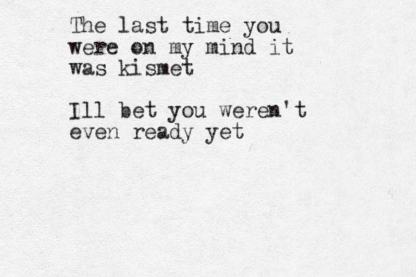 The last time you were on my mind it was kismet Ill bet you weren't even ready yet