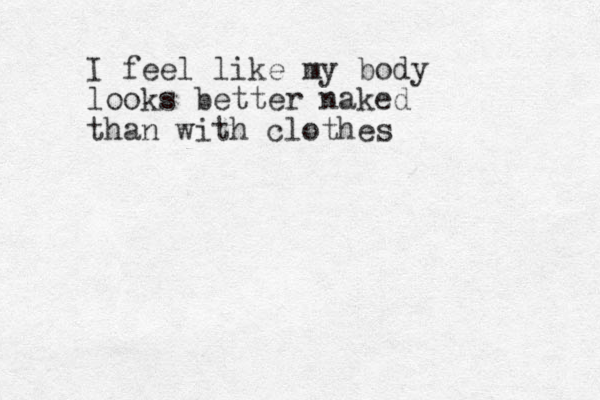 I feel like my body looks better naked than with clothes