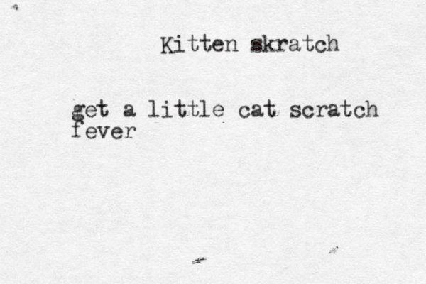Kitten skratch get a little cat scratch fever