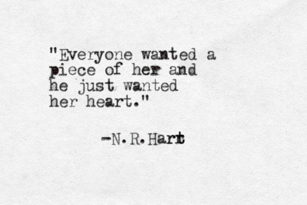 "Everyone wanted a piece of her and he just wanted her heart." -N.R.Harr t rt 