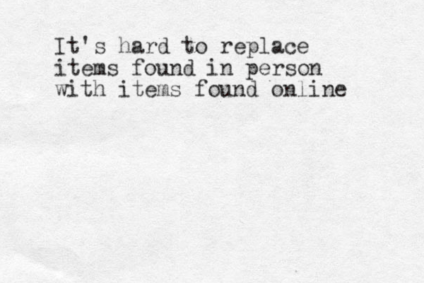 It's hard to replace items found in person with items found online 