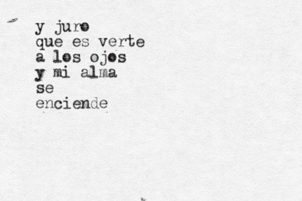 y juro que es verte a los ojos y mi alma se enciende 