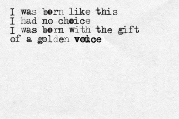 I was born like this I had no choice I was born with the gift of a golden vou voice ice