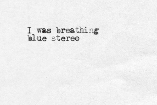 I was breathing blue stereo 