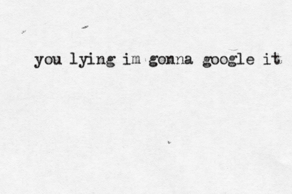 you lying im gonna google it