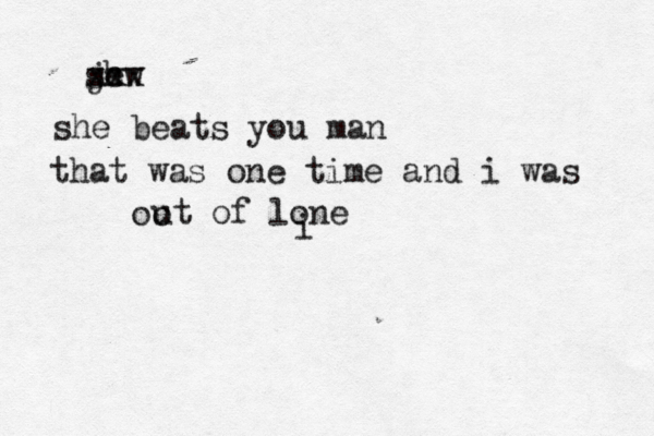 je shw xxx she beats you man that was one time and i was oo ut of lone 