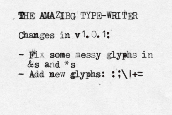 R T T THE AMAZIBG TYPE-WRITER Changes in v1.0.1: - Fix some messy glyphs in &s and *s - Add new glyphs: :;\|+=