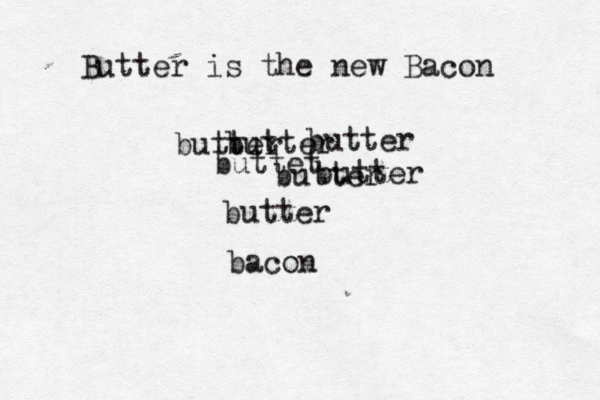 Butter is the new Bacon butter butter butter buttet butter butter butter bacon