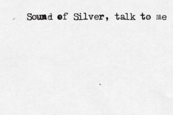 Sound of Silver, talk to me