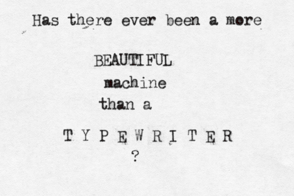 Has there ever been a more BEAUTIFUL machine than a T Y P E W R I T E R
