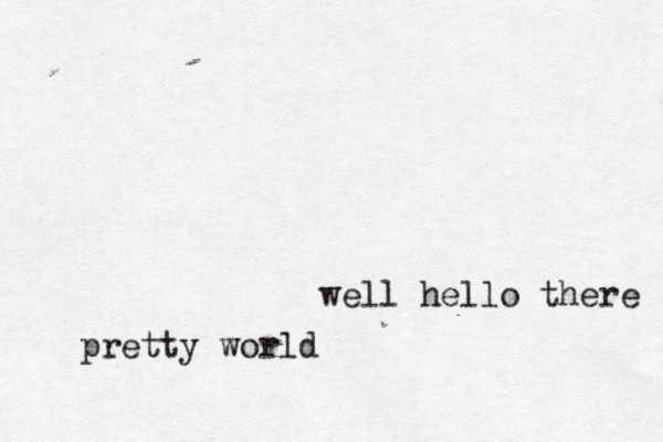 well hello there pretty worl