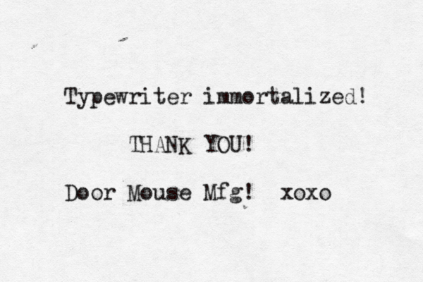 Typewriter immortalized! THANK YOU! Door Mouse Mfg! xox