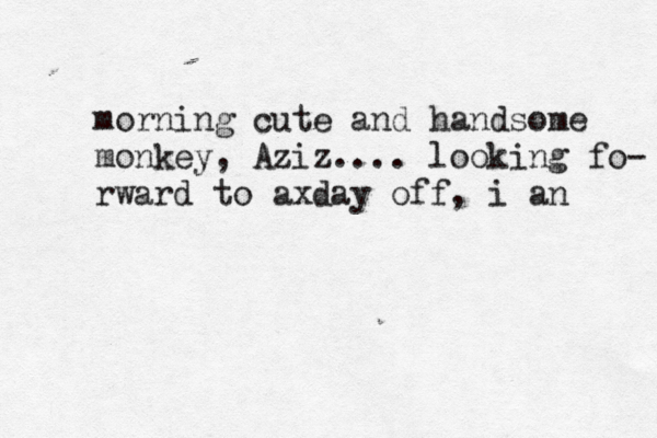 morning cute and handsome monkey, Aziz.... looking fo - rward to axday off, i an