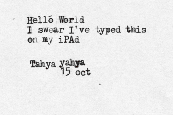 Hello World I swear I've typed this on my iPAd Tahya yahya 15 oct