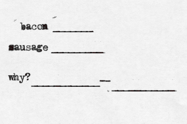 bacon _______ sausage _________ why? ____________-- ___________