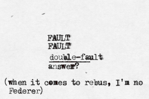 FAULT FAULT answer? ________ double-fault (when it comes to rebus, I'm no Federer