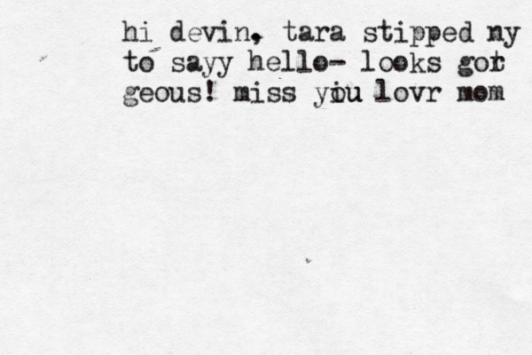 hi devin. , tara stipped ny to da to sa y y hello- looks got r geous! miss yiu ou lovr mom