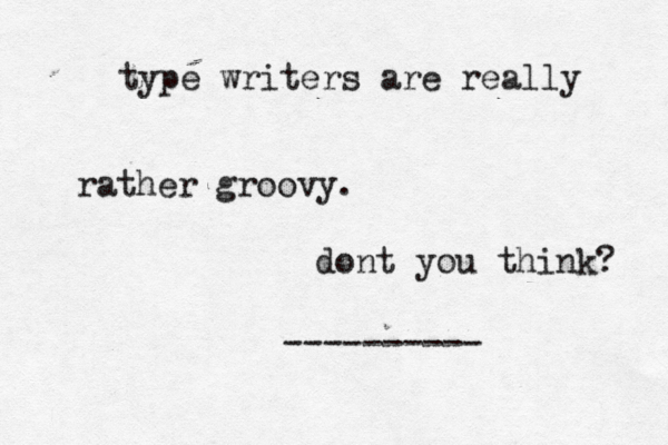 type writers are really rather groovy. dont you think? ----------