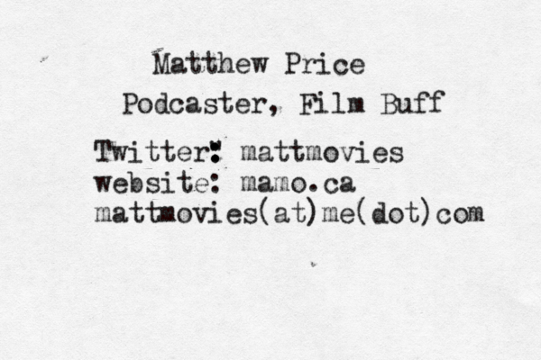 Matthew Price Podcaster, Film Buff @ @@@@@@" Twitter: : : mattmovies website: mamo.ca mattmovies(at)me(dot)com