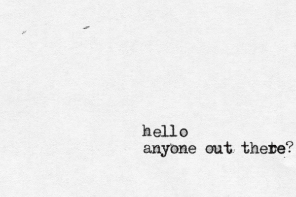 hello anyone out thete re?