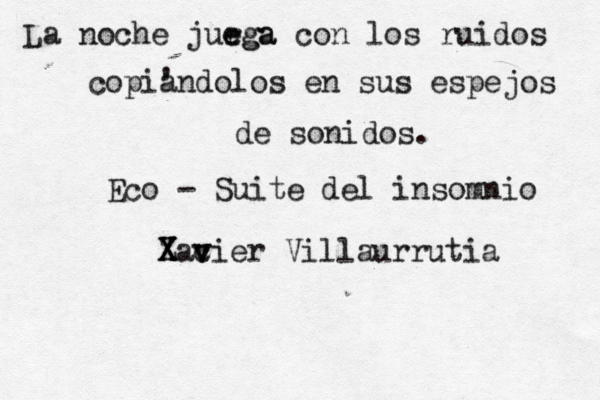 La noche jurga e ega con los ruidos copiá a 'ndolos en sus espejos de sonidos. Eco - Suite del insomnio Z X X X X ac v vier Villaurrutia
