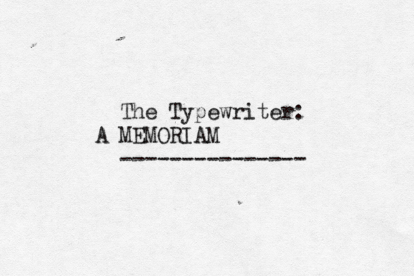 The Typewriter: A MEMORIAM ---------------