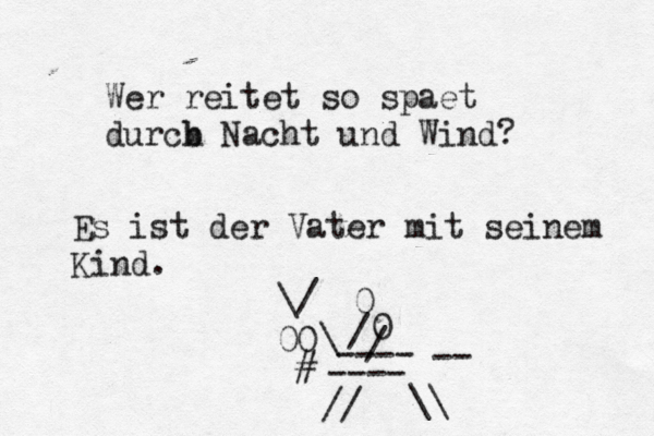 Wer reitet so spä aet dur b ch Nacht und Wind? Es ist der Vater mit sei em n Kind. \/ 00 ~ # \ 0 0 / // \\ -- / ---- ----