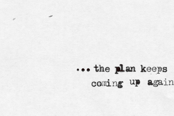 the plan keeps coming up again ...